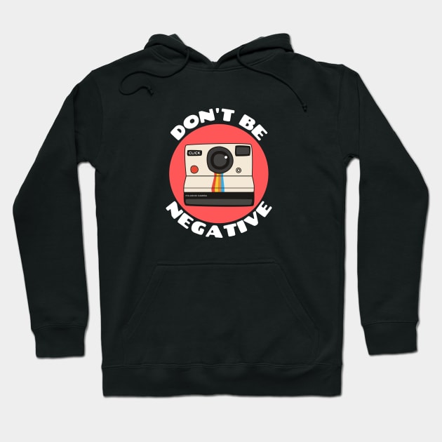 Don't Be Negative | Camera Pun Hoodie by Allthingspunny